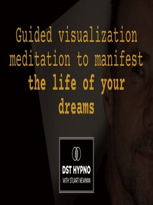 cover image of Guided visualization meditation to manifest the life of your dreams--A guided meditation--DST Hypno with Stu Newman